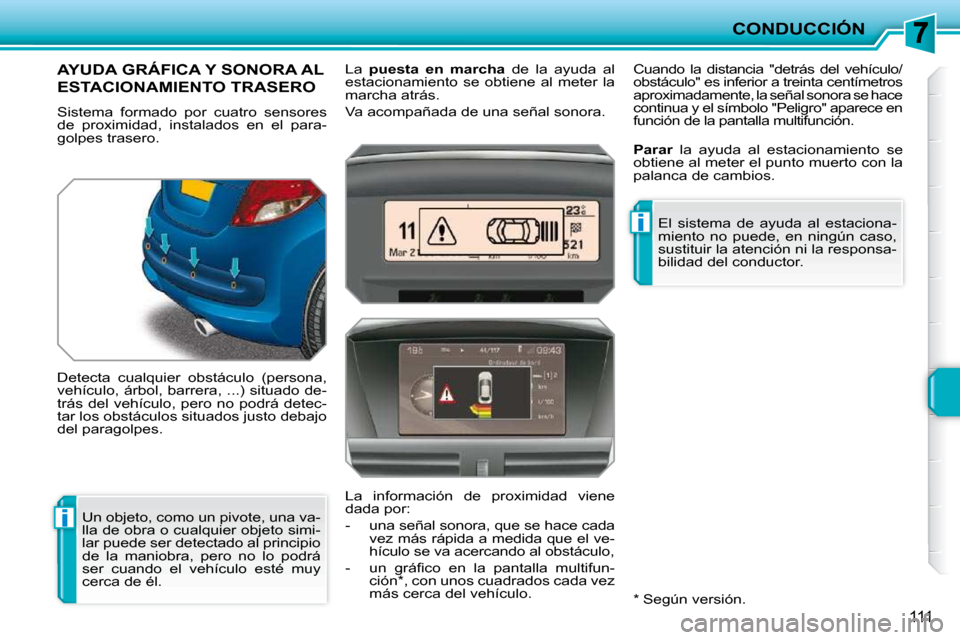 Peugeot 207 CC 2010 Manual del propietario (in Spanish) i
i
CONDUCCIÓN
111
AYUDA GRÁFICA Y SONORA AL
ESTACIONAMIENTO TRASERO
Sistema formado por cuatro sensores
de proximidad, instalados en el para-
golpes trasero.
Detecta cualquier ob Peugeot 207 CC 2010 Manual del propietario (in Spanish) i
i
CONDUCCIÓN
111
AYUDA GRÁFICA Y SONORA AL
ESTACIONAMIENTO TRASERO
Sistema formado por cuatro sensores
de proximidad, instalados en el para-
golpes trasero.
Detecta cualquier ob
