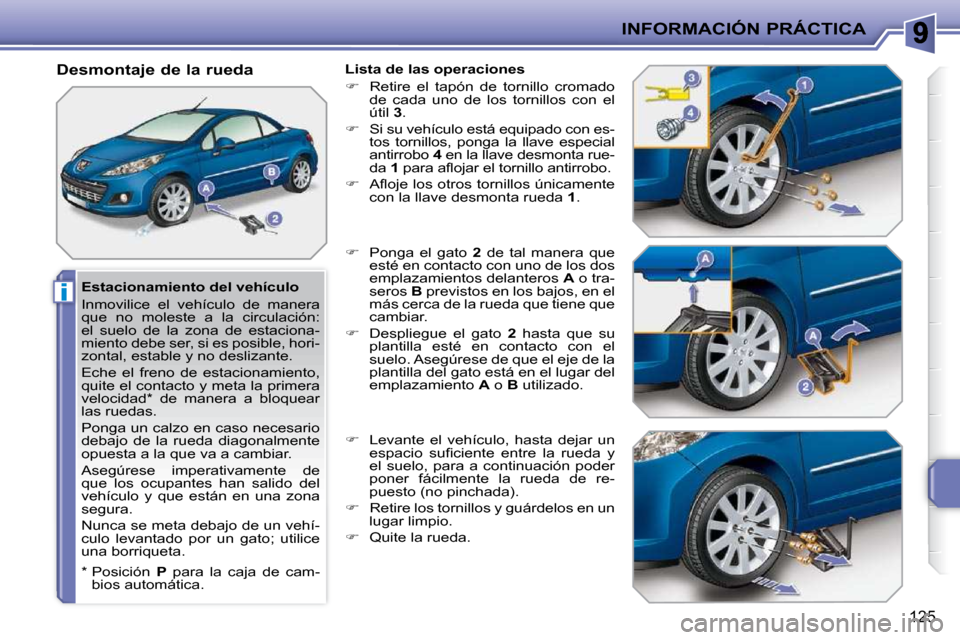 Peugeot 207 CC 2010  Manual del propietario (in Spanish) i
INFORMACIÓN PRÁCTICA
125
  Estacionamiento del vehículo  
 Inmovilice  el  vehículo  de  manera  
�q�u�e�  �n�o�  �m�o�l�e�s�t�e�  �a�  �l�a�  �c�i�r�c�u�l�a�c�i�ó�n�:� 
el  suelo  de  la  zona