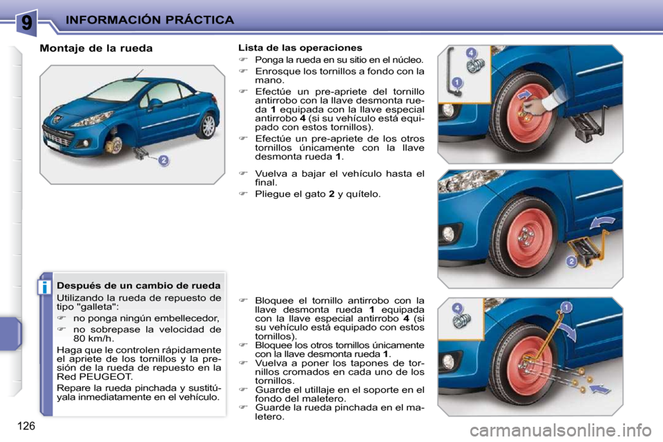Peugeot 207 CC 2010  Manual del propietario (in Spanish) i
INFORMACIÓN PRÁCTICA
126
  Después de un cambio de rueda  
 Utilizando la rueda de repuesto de  
�t�i�p�o� �"�g�a�l�l�e�t�a�"�:�  
   
�    no ponga ningún embellecedor, 
  
�    no  sobre