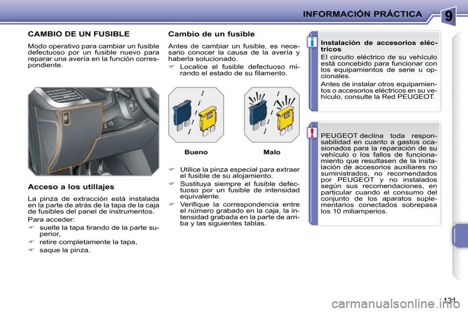 Peugeot 207 CC 2010 Manual del propietario (in Spanish) !
i
INFORMACIÓN PRÁCTICA
131
PEUGEOT declina toda respon-
sabilidad en cuanto a gastos oca-
sionados para la reparación de su
vehículo o los fallos de funciona-
miento que re Peugeot 207 CC 2010 Manual del propietario (in Spanish) !
i
INFORMACIÓN PRÁCTICA
131
PEUGEOT declina toda respon-
sabilidad en cuanto a gastos oca-
sionados para la reparación de su
vehículo o los fallos de funciona-
miento que re