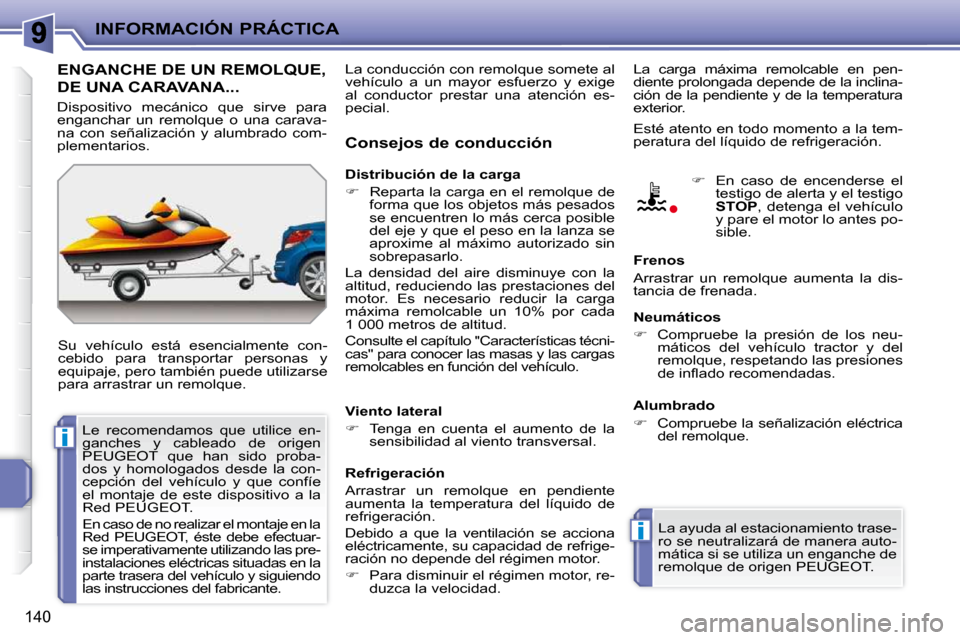 Peugeot 207 CC 2010  Manual del propietario (in Spanish) i
i
INFORMACIÓN PRÁCTICA
140
ENGANCHE DE UN REMOLQUE, 
DE UNA CARAVANA... 
 Su  vehículo  está  esencialmente  con- 
cebido  para  transportar  personas  y 
equipaje, pero también puede utilizars