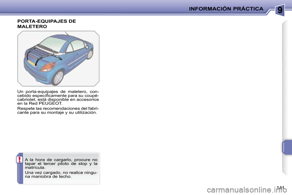 Peugeot 207 CC 2010  Manual del propietario (in Spanish) !
INFORMACIÓN PRÁCTICA
141
PORTA-EQUIPAJES DE 
MALETERO 
 Un  porta-equipajes  de  maletero,  con- 
�c�e�b�i�d�o� �e�s�p�e�c�í�ﬁ� �c�a�m�e�n�t�e� �p�a�r�a� �s�u� �c�o�u�p�é�-
cabriolet, está di