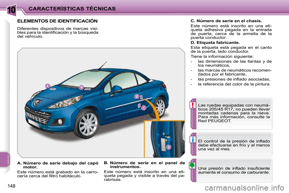 Peugeot 207 CC 2010  Manual del propietario (in Spanish) 10
!
i
CARACTERÍSTICAS TÉCNICAS
148
ELEMENTOS DE IDENTIFICACIÓN 
 Diferentes  dispositivos  de  marcas  visi- 
�b�l�e�s� �p�a�r�a� �l�a� �i�d�e�n�t�i�ﬁ� �c�a�c�i�ó�n� �y� �l�a� �b�ú�s�q�u�e�d�a
