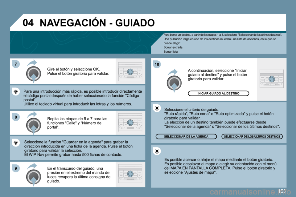 Peugeot 207 CC 2010  Manual del propietario (in Spanish) 155
�7
�8
�9
�1�0
�0�4
  Pa  Para borrar un destino, a partir de las etapas 1 a 3, seleccione "Seleccionar de los últimos destino s".  Una pulsación larga en uno de los destinos muestra  una lista d