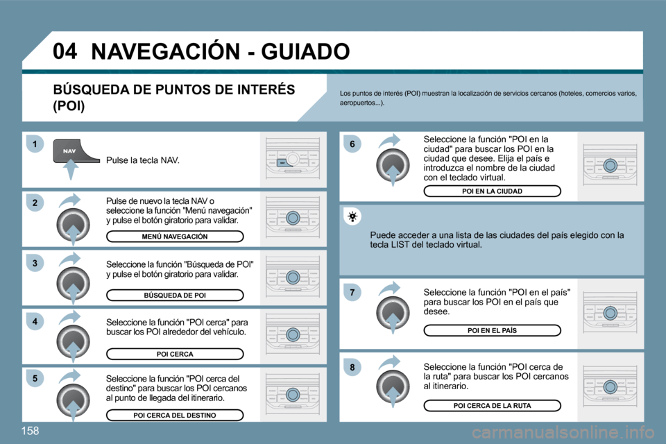 Peugeot 207 CC 2010  Manual del propietario (in Spanish) 158
�0�4
�8
�6 
�7
�4
�3
�5
�2
�1
� �N�A�V�E�G�A�C�I�Ó�N� �-� �G�U�I�A�D�O� 
� � �B�Ú�S�Q�U�E�D�A� �D�E� �P�U�N�T�O�S� �D�E� �I�N�T�E�R�É�S� 
�(�P�O�I�)� 
  Pulse la tecla NAV.  
  Pulse de nuevo l