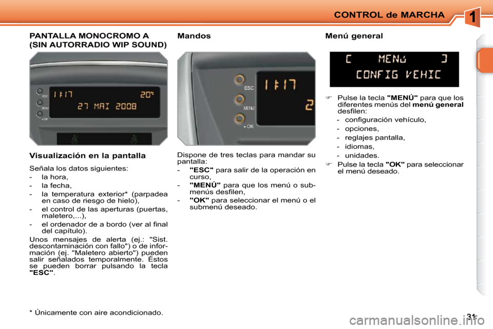 Peugeot 207 CC 2010  Manual del propietario (in Spanish) CONTROL de MARCHA
PANTALLA MONOCROMO A 
(SIN AUTORRADIO WIP SOUND) 
  Mandos    Menú general  
 Dispone de tres teclas para mandar su  
pantalla:  
   -    "ESC"   para salir de la operación en 
cur