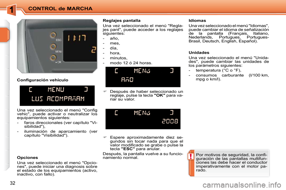 Peugeot 207 CC 2010  Manual del propietario (in Spanish) !
CONTROL de MARCHA
32
� � �C�o�n�ﬁ� �g�u�r�a�c�i�ó�n� �v�e�h�í�c�u�l�o�  
  Opciones  
 Una vez seleccionado el menú "Opcio- 
nes", puede iniciar una diagnosis sobre 
el estado de los equipamien