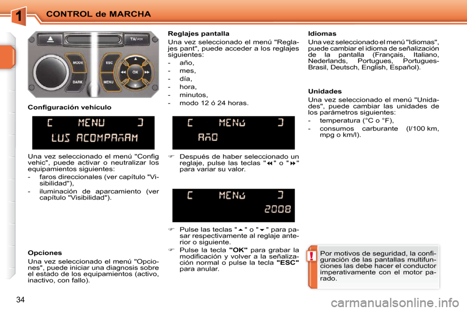 Peugeot 207 CC 2010  Manual del propietario (in Spanish) !
CONTROL de MARCHA
34
� �P�o�r� �m�o�t�i�v�o�s� �d�e� �s�e�g�u�r�i�d�a�d�,� �l�a� �c�o�n�ﬁ� �- 
guración  de  las  pantallas  multifun-
ciones las debe hacer el conductor 
imperativamente  con  el