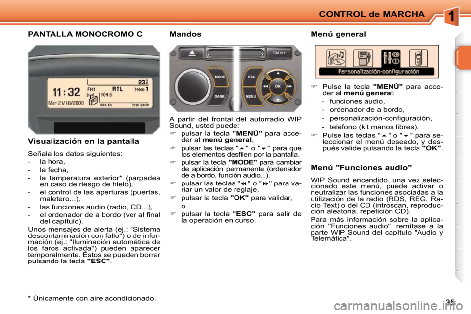 Peugeot 207 CC 2010  Manual del propietario (in Spanish) CONTROL de MARCHA
PANTALLA MONOCROMO C   Menú general 
  Visualización en la pantalla  
 Señala los datos siguientes:  
   -   la hora, 
  -   la fecha, 
  -   la  temperatura  exterior *   (parpad