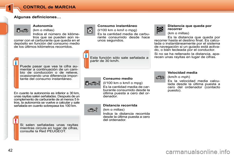 Peugeot 207 CC 2010  Manual del propietario (in Spanish) !
i
i
CONTROL de MARCHA
42
  Distancia que queda por  
recorrer  
 (km o millas)  
 Es  la  distancia  que  queda  por 
�r�e�c�o�r�r�e�r� �h�a�s�t�a� �e�l� �d�e�s�t�i�n�o� �ﬁ� �n�a�l�.� �E�s� �c�a�l