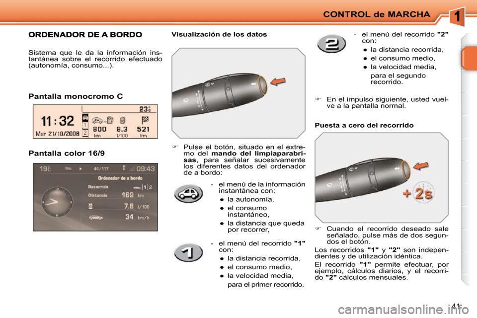 Peugeot 207 CC 2010  Manual del propietario (in Spanish) CONTROL de MARCHA
41
   -   el menú de la información instantánea con: 
� � � 
