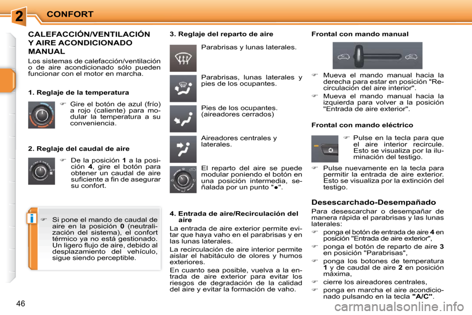 Peugeot 207 CC 2010  Manual del propietario (in Spanish) i
CONFORT
46
  2. Reglaje del caudal de aire    
�    De  la  posición    1   a  la  posi-
ción    4� �,�  �g�i�r�e�  �e�l�  �b�o�t�ó�n�  �p�a�r�a� 
obtener  un  caudal  de  aire  
�s�u�ﬁ� �c�