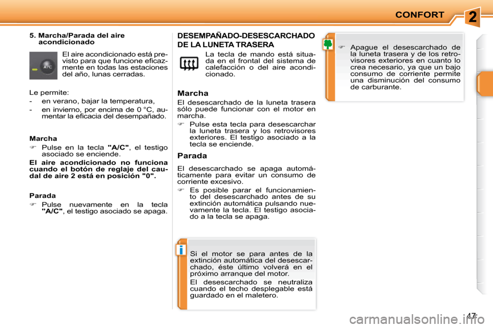 Peugeot 207 CC 2010  Manual del propietario (in Spanish) i
CONFORT
47
  5. Marcha/Parada del aire acondicionado 
 El aire acondicionado está pre- 
�v�i�s�t�o� �p�a�r�a� �q�u�e� �f�u�n�c�i�o�n�e� �e�ﬁ� �c�a�z�-
mente en todas las estaciones 
�d�e�l� �a�ñ