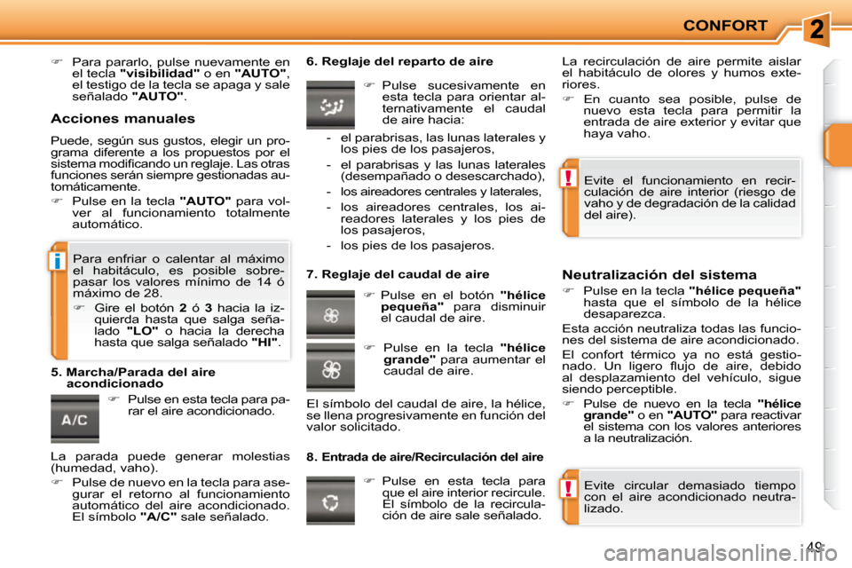 Peugeot 207 CC 2010  Manual del propietario (in Spanish) !
!
i
CONFORT
49
   
� � �  �P�a�r�a�  �p�a�r�a�r�l�o�,�  �p�u�l�s�e�  �n�u�e�v�a�m�e�n�t�e�  �e�n� 
el tecla   "visibilidad"   o en  "AUTO" � �,� 
�e�l� �t�e�s�t�i�g�o� �d�e� �l�a� �t�e�c�l�a� �s�