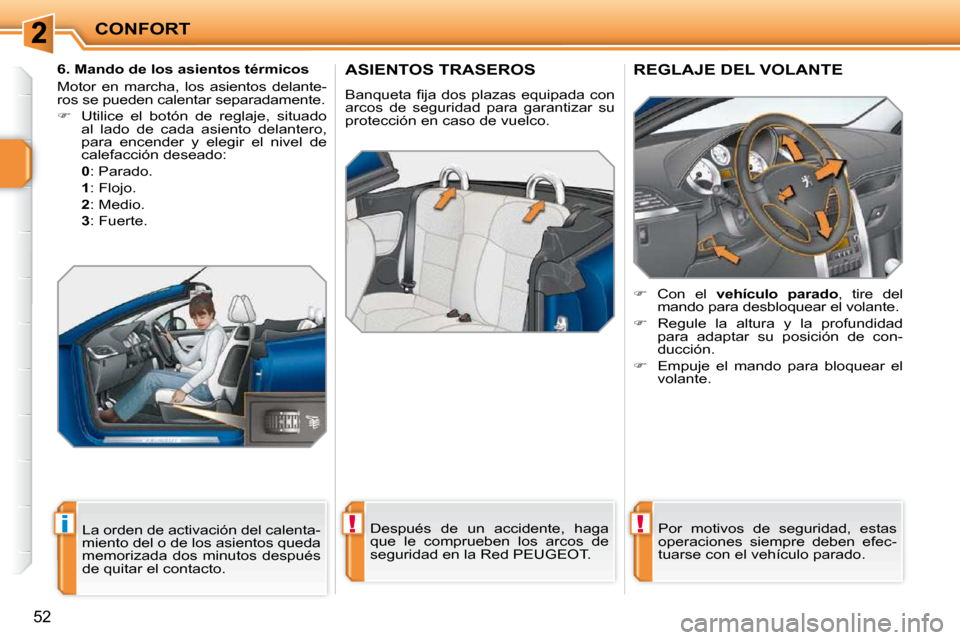 Peugeot 207 CC 2010  Manual del propietario (in Spanish) !i!
CONFORT
�5�2
ASIENTOS TRASEROS 
� �B�a�n�q�u�e�t�a� �ﬁ� �j�a� �d�o�s� �p�l�a�z�a�s� �e�q�u�i�p�a�d�a� �c�o�n�  
arcos  de  seguridad  para  garantizar  su 
protección en caso de vuelco. � � �D�