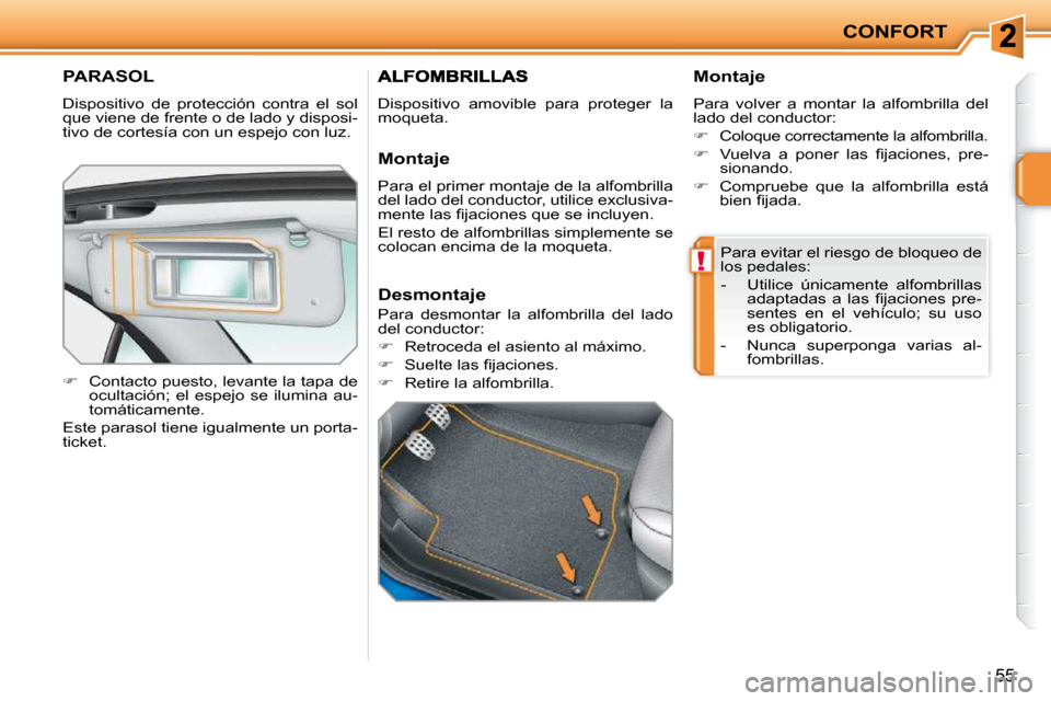Peugeot 207 CC 2010  Manual del propietario (in Spanish) !
CONFORT
55
PARASOL 
 Dispositivo  de  protección  contra  el  sol  
�q�u�e� �v�i�e�n�e� �d�e� �f�r�e�n�t�e� �o� �d�e� �l�a�d�o� �y� �d�i�s�p�o�s�i�-
�t�i�v�o� �d�e� �c�o�r�t�e�s�í�a� �c�o�n� �u�n�