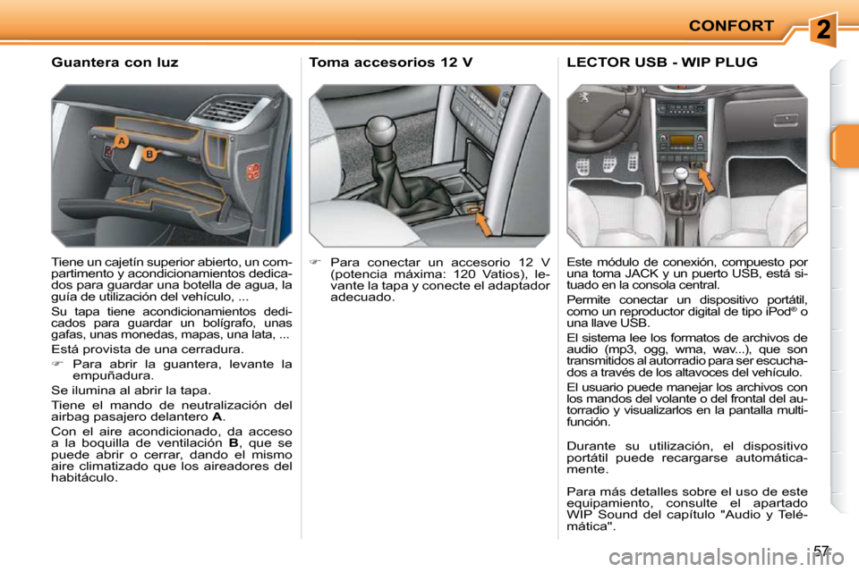Peugeot 207 CC 2010  Manual del propietario (in Spanish) CONFORT
57
       Guantera con luz  
� �T�i�e�n�e� �u�n� �c�a�j�e�t�í�n� �s�u�p�e�r�i�o�r� �a�b�i�e�r�t�o�,� �u�n� �c�o�m�- 
�p�a�r�t�i�m�e�n�t�o� �y� �a�c�o�n�d�i�c�i�o�n�a�m�i�e�n�t�o�s� �d�e�d�i�c