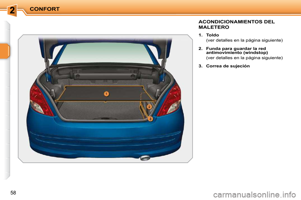 Peugeot 207 CC 2010  Manual del propietario (in Spanish) CONFORT
58
ACONDICIONAMIENTOS DEL 
MALETERO 
   
1.     Toldo    
  (ver detalles en la página siguiente)  
  
2.     Funda para guardar la red  
antimovimiento (windstop)    
  (ver detalles en la p