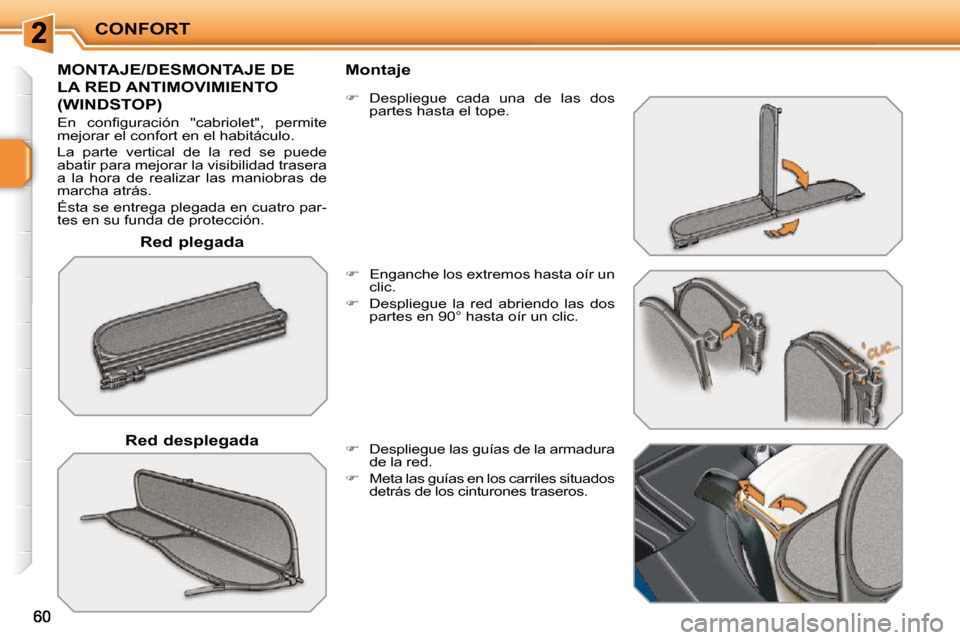 Peugeot 207 CC 2010  Manual del propietario (in Spanish) CONFORT
  Red plegada  
MONTAJE/DESMONTAJE DE 
LA RED ANTIMOVIMIENTO 
(WINDSTOP) 
� �E�n�  �c�o�n�ﬁ� �g�u�r�a�c�i�ó�n�  �"�c�a�b�r�i�o�l�e�t�"�,�  �p�e�r�m�i�t�e�  
mejorar el confort en el habitá