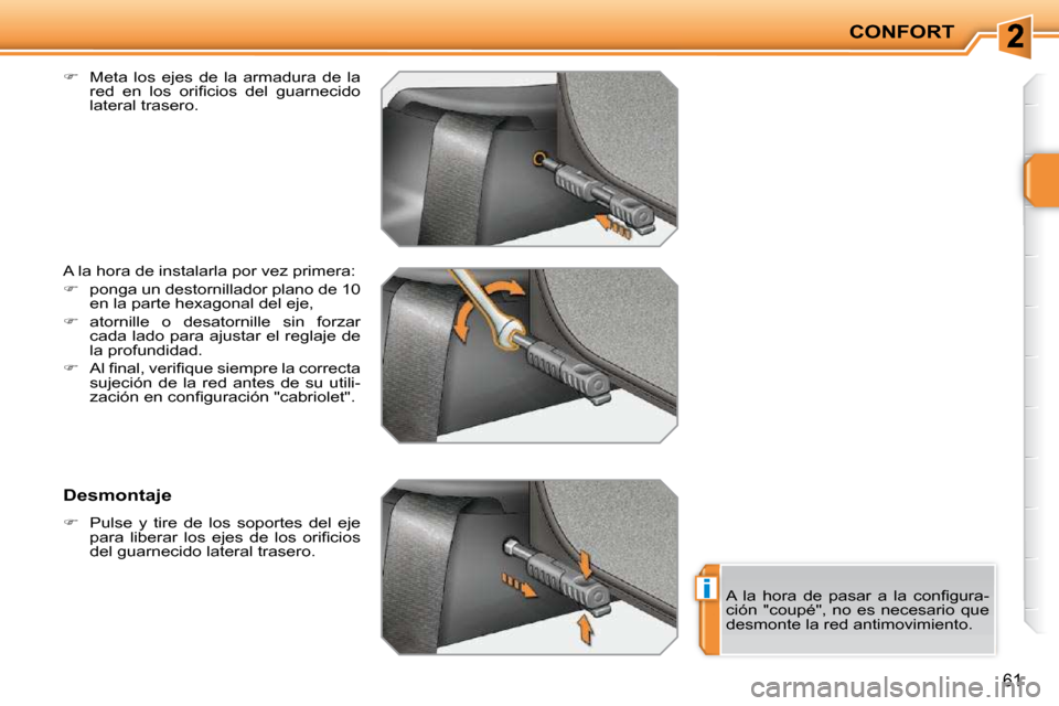 Peugeot 207 CC 2010  Manual del propietario (in Spanish) i
CONFORT
61
  
�    Meta  los  ejes  de  la  armadura  de  la 
�r�e�d�  �e�n�  �l�o�s�  �o�r�i�ﬁ� �c�i�o�s�  �d�e�l�  �g�u�a�r�n�e�c�i�d�o�  
lateral trasero.  
 A la hora de instalarla por vez 
