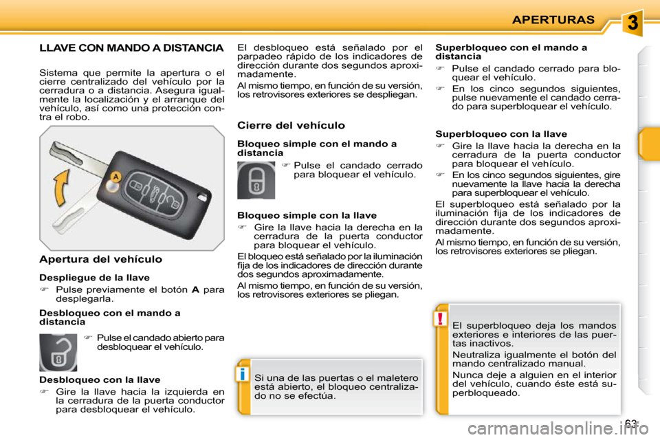 Peugeot 207 CC 2010  Manual del propietario (in Spanish) !
i
APERTURAS
63
 El  superbloqueo  deja  los  mandos  
exteriores e interiores de las puer-
tas inactivos.  
 Neutraliza  igualmente  el  botón  del  
mando centralizado manual.  
 Nunca deje a algu