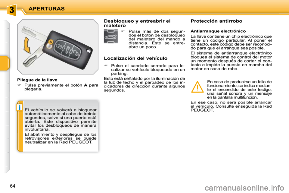 Peugeot 207 CC 2010  Manual del propietario (in Spanish) i
APERTURAS
64
 El  vehículo  se  volverá  a  bloquear  
automáticamente al cabo de treinta 
segundos, salvo si una puerta está 
abierta.  Este  dispositivo  permite 
evitar  los  desbloqueos  de 