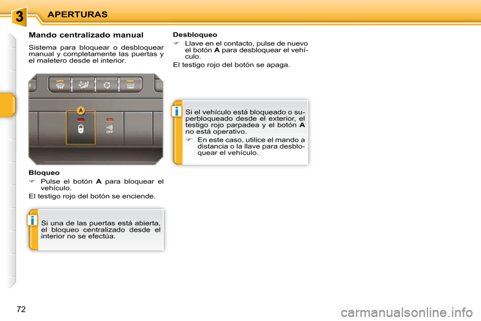 Peugeot 207 CC 2010  Manual del propietario (in Spanish) i
i
APERTURAS
72
 Si el vehículo está bloqueado o su- 
perbloqueado  desde  el  exterior,  el 
testigo  rojo  parpadea  y  el  botón   A  
no está operativo.  
   
�    En este caso, utilice el