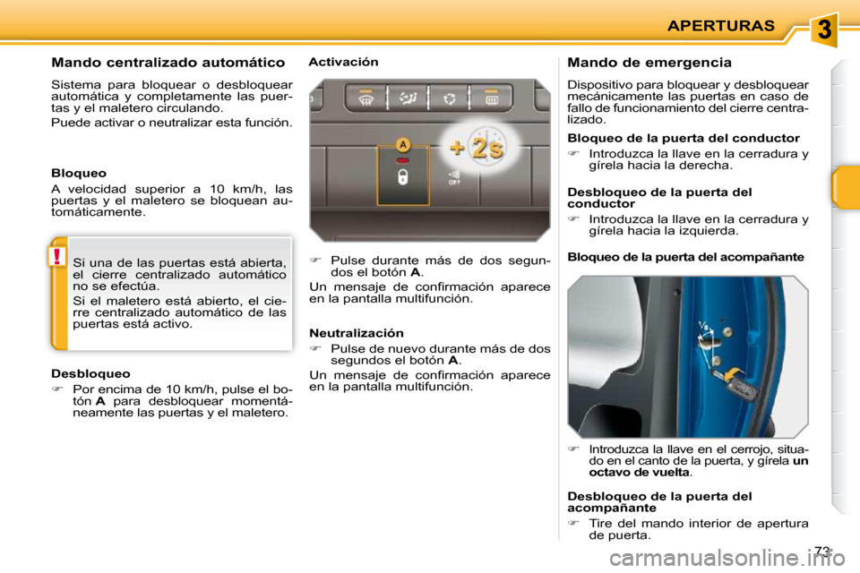Peugeot 207 CC 2010  Manual del propietario (in Spanish) !
APERTURAS
73
          Mando de emergencia  
 Dispositivo para bloquear y desbloquear  
mecánicamente  las  puertas  en  caso  de 
fallo de funcionamiento del cierre centra-
lizado.  
   
�   
I