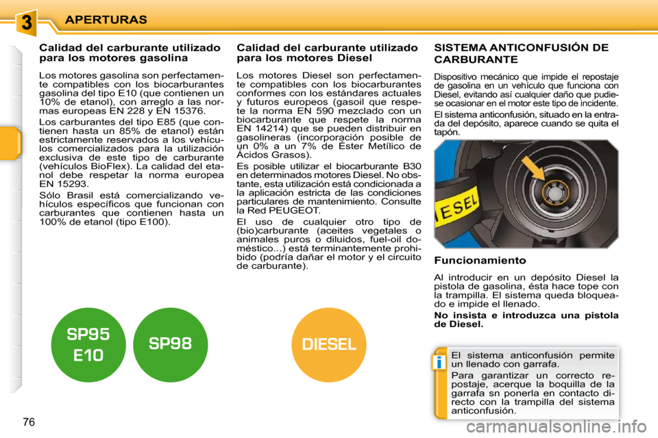 Peugeot 207 CC 2010 Manual del propietario (in Spanish) i
DIESEL
APERTURAS
76
Calidad del carburante utilizado
para los motores gasolina Calidad del carburante utilizado
para los motores Diesel
Los motores gasolina son perfe Peugeot 207 CC 2010 Manual del propietario (in Spanish) i
DIESEL
APERTURAS
76
Calidad del carburante utilizado
para los motores gasolina Calidad del carburante utilizado
para los motores Diesel
Los motores gasolina son perfe
