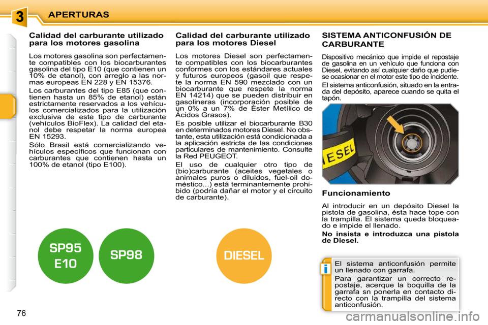 Peugeot 207 CC 2010  Manual del propietario (in Spanish) i
DIESEL
APERTURAS
76
             Calidad del carburante utilizado  
para los motores gasolina              Calidad del carburante utilizado 
para los motores Diesel 
  Los motores gasolina son perfe