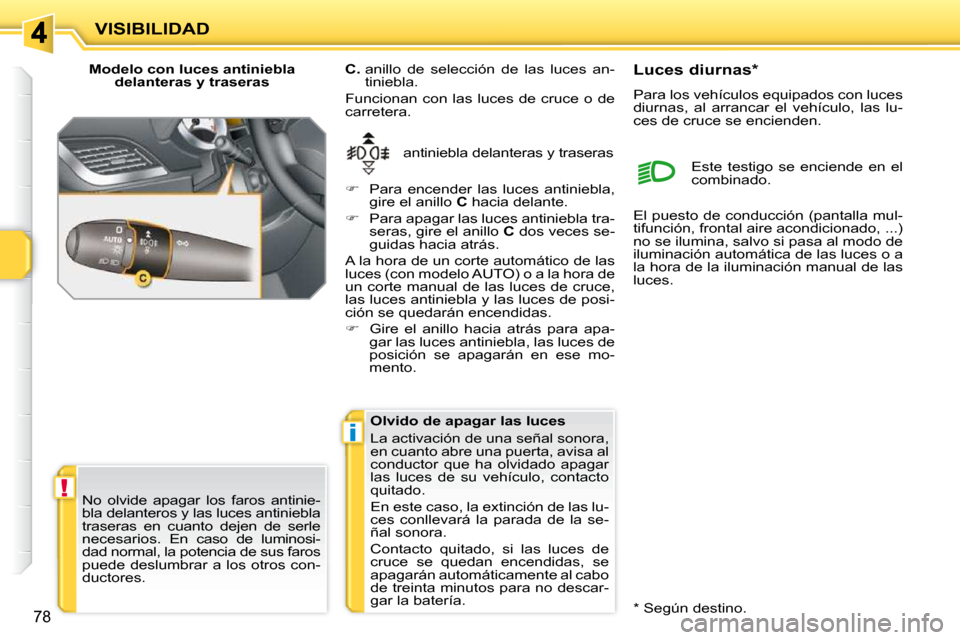 Peugeot 207 CC 2010 Manual del propietario (in Spanish) !
i
VISIBILIDAD
78
Modelo con luces antiniebla delanteras y traseras
antiniebla delanteras y traseras
C. anillo de selección de las luces an-
tiniebla.
Funcionan con las luces Peugeot 207 CC 2010 Manual del propietario (in Spanish) !
i
VISIBILIDAD
78
Modelo con luces antiniebla delanteras y traseras
antiniebla delanteras y traseras
C. anillo de selección de las luces an-
tiniebla.
Funcionan con las luces