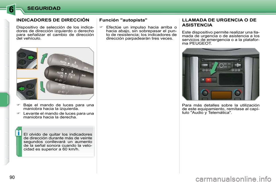 Peugeot 207 CC 2010  Manual del propietario (in Spanish) i
SEGURIDAD
90
INDICADORES DE DIRECCIÓN 
 Dispositivo  de  selección  de  los  indica- 
dores de dirección izquierdo o derecho 
para  señalizar  el  cambio  de  dirección 
del vehículo.  El  olv