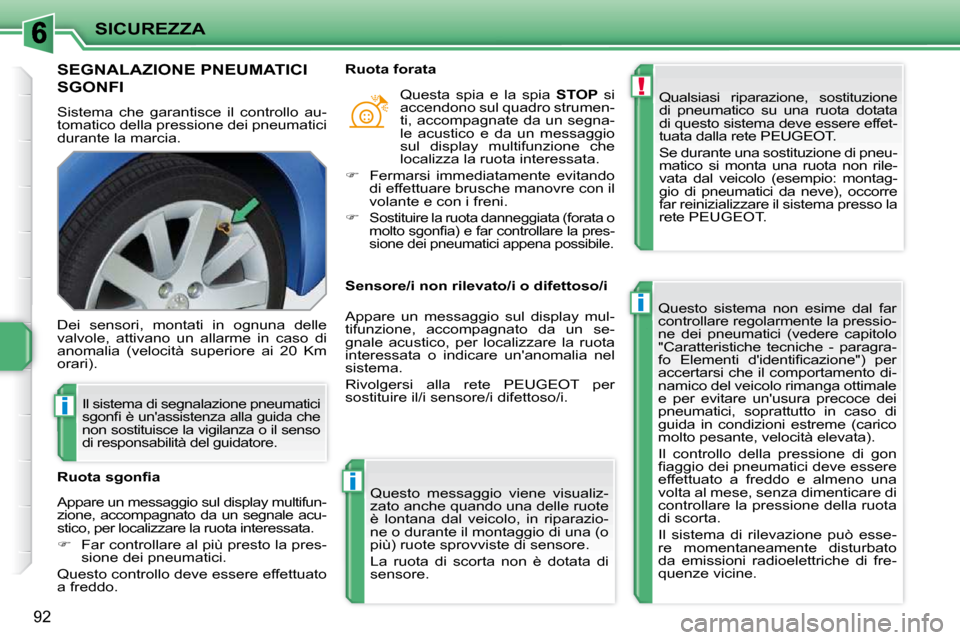 Peugeot 207 CC 2010 Manuale del proprietario (in Italian) !
i
i
i
SICUREZZA
92
SEGNALAZIONE PNEUMATICI
SGONFI
Sistema che garantisce il controllo au-
tomatico della pressione dei pneumatici
durante la marcia. Qualsiasi riparazione, sostituzione Peugeot 207 CC 2010 Manuale del proprietario (in Italian) !
i
i
i
SICUREZZA
92
SEGNALAZIONE PNEUMATICI
SGONFI
Sistema che garantisce il controllo au-
tomatico della pressione dei pneumatici
durante la marcia. Qualsiasi riparazione, sostituzione