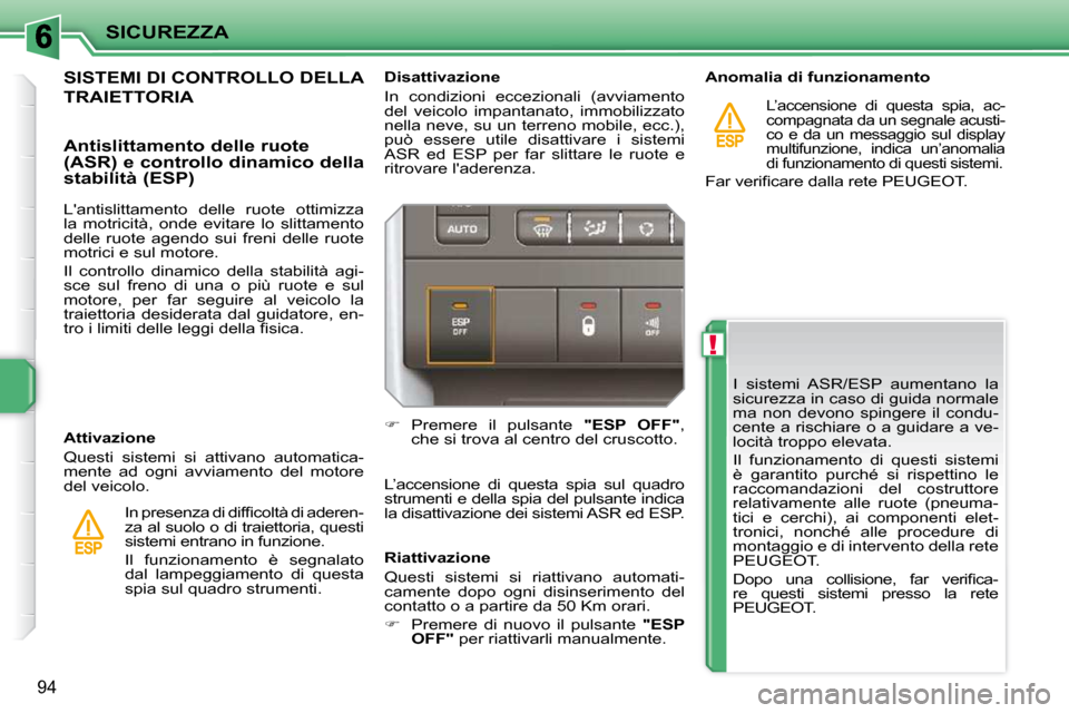 Peugeot 207 CC 2010 Manuale del proprietario (in Italian) !
SICUREZZA
94
I sistemi ASR/ESP aumentano la
sicurezza in caso di guida normale
ma non devono spingere il condu-
cente a rischiare o a guidare a ve-
locità troppo elevata.
Il funzio Peugeot 207 CC 2010 Manuale del proprietario (in Italian) !
SICUREZZA
94
I sistemi ASR/ESP aumentano la
sicurezza in caso di guida normale
ma non devono spingere il condu-
cente a rischiare o a guidare a ve-
locità troppo elevata.
Il funzio