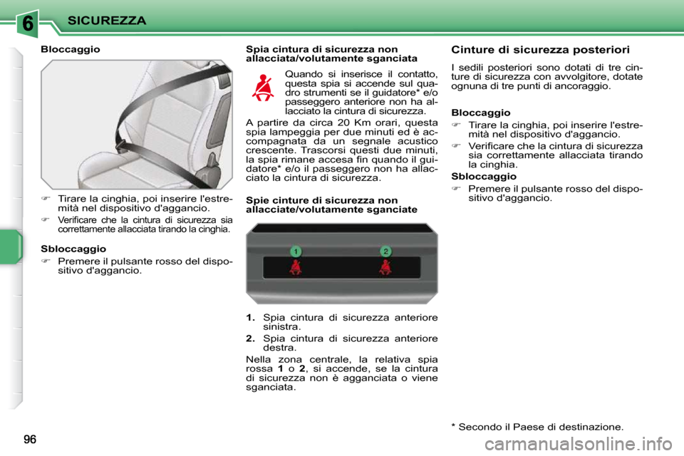 Peugeot 207 CC 2010  Manuale del proprietario (in Italian) SICUREZZA
  Bloccaggio    Spia cintura di sicurezza non allacciata/volutamente sganciata 
   
�    Tirare la cinghia, poi inserire lestre-
mità nel dispositivo daggancio. 
  
� � �  �V�e�r�i�