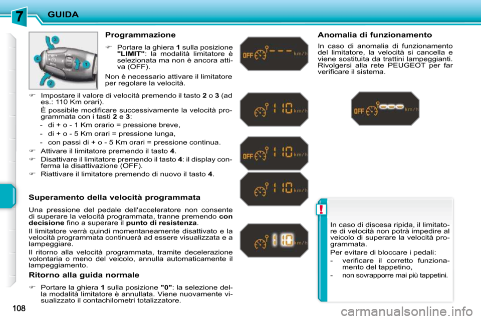 Peugeot 207 CC 2010  Manuale del proprietario (in Italian) !
GUIDA
 In caso di discesa ripida, il limitato- 
re di velocità non potrà impedire al 
veicolo di superare la velocità pro-
grammata.  
 Per evitare di bloccare i pedali: 
� � � �-� �  �v�e�r�i�