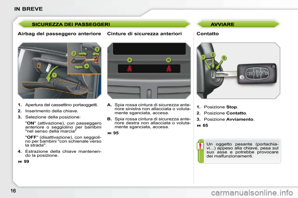 Peugeot 207 CC 2010  Manuale del proprietario (in Italian) !
IN BREVE
  Airbag del passeggero anteriore   Contatto 
   
1. � �  �A�p�e�r�t�u�r�a� �d�e�l� �c�a�s�s�e�t�t�i�n�o� �p�o�r�t�a�o�g�g�e�t�t�i�.� 
  
2. � �  �I�n�s�e�r�i�m�e�n�t�o� �d�e�l�l�a� �c�h�i�