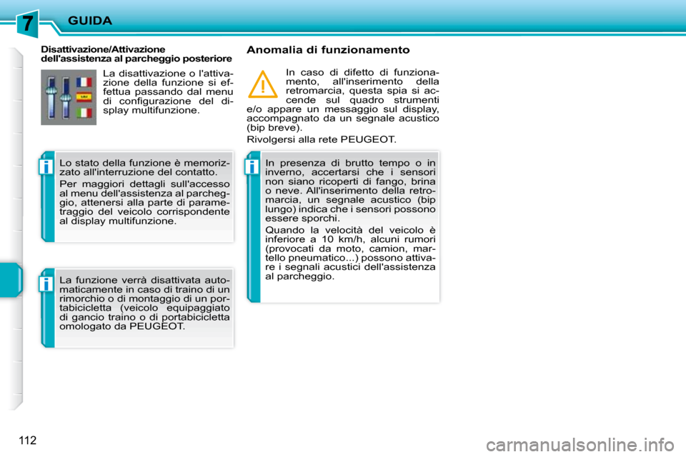 Peugeot 207 CC 2010  Manuale del proprietario (in Italian) ii
i
GUIDA
112
   Disattivazione/Attivazione  
dellassistenza al parcheggio posteriore   Anomalia di funzionamento   In  presenza  di  brutto  tempo  o  in 
inverno,  accertarsi  che  i  sensori 
non