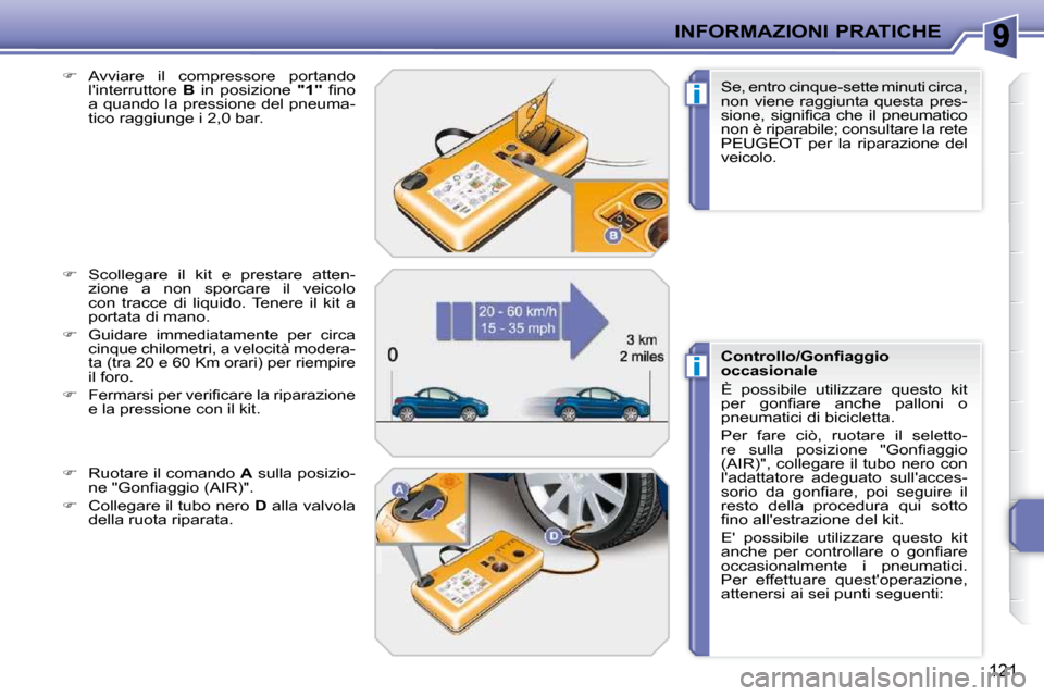Peugeot 207 CC 2010  Manuale del proprietario (in Italian) i
i
INFORMAZIONI PRATICHE
121
  
�    Avviare  il  compressore  portando 
linterruttore    B   in  posizione    "1"� �  �ﬁ� �n�o� 
a quando la pressione del pneuma- 
tico raggiunge i 2,0 bar. 
 