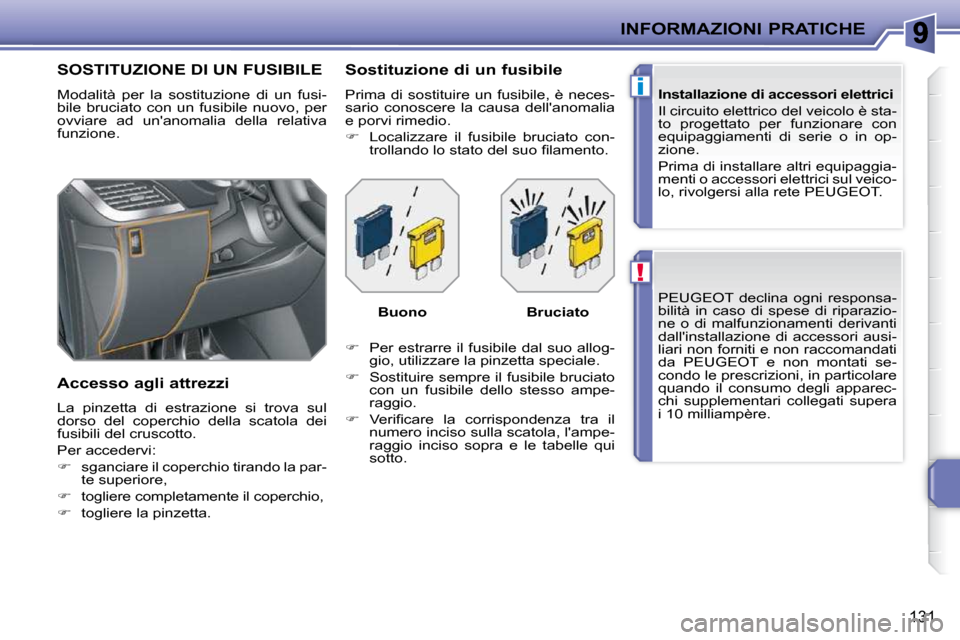 Peugeot 207 CC 2010  Manuale del proprietario (in Italian) !
i
INFORMAZIONI PRATICHE
131
 PEUGEOT  declina  ogni  responsa- 
bilità  in  caso  di  spese  di  riparazio-
ne  o  di  malfunzionamenti  derivanti 
dallinstallazione  di  accessori  ausi-
liari no