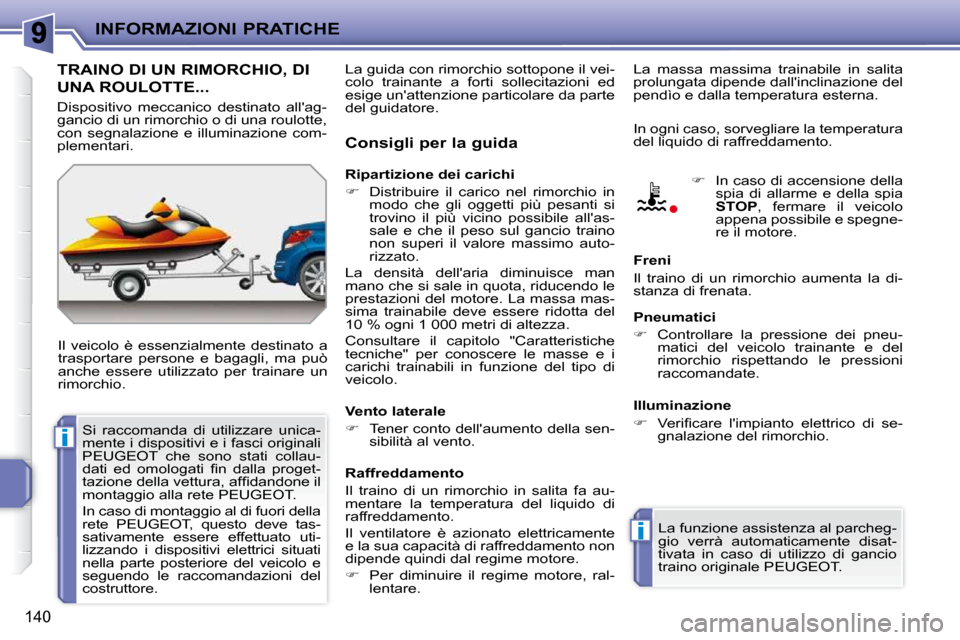 Peugeot 207 CC 2010  Manuale del proprietario (in Italian) i
i
INFORMAZIONI PRATICHE
140
�T�R�A�I�N�O� �D�I� �U�N� �R�I�M�O�R�C�H�I�O�,� �D�I� 
UNA ROULOTTE... 
 Il  veicolo  è  essenzialmente  destinato  a  
trasportare  persone  e  bagagli,  ma  può 
anch
