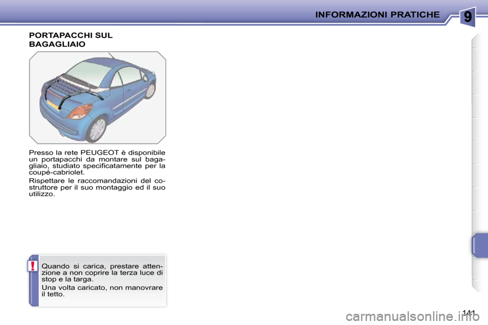Peugeot 207 CC 2010  Manuale del proprietario (in Italian) !
INFORMAZIONI PRATICHE
141
PORTAPACCHI SUL 
BAGAGLIAIO 
 Presso la rete PEUGEOT è disponibile  
un  portapacchi  da  montare  sul  baga-
�g�l�i�a�i�o�,�  �s�t�u�d�i�a�t�o�  �s�p�e�c�i�ﬁ� �c�a�t�a�