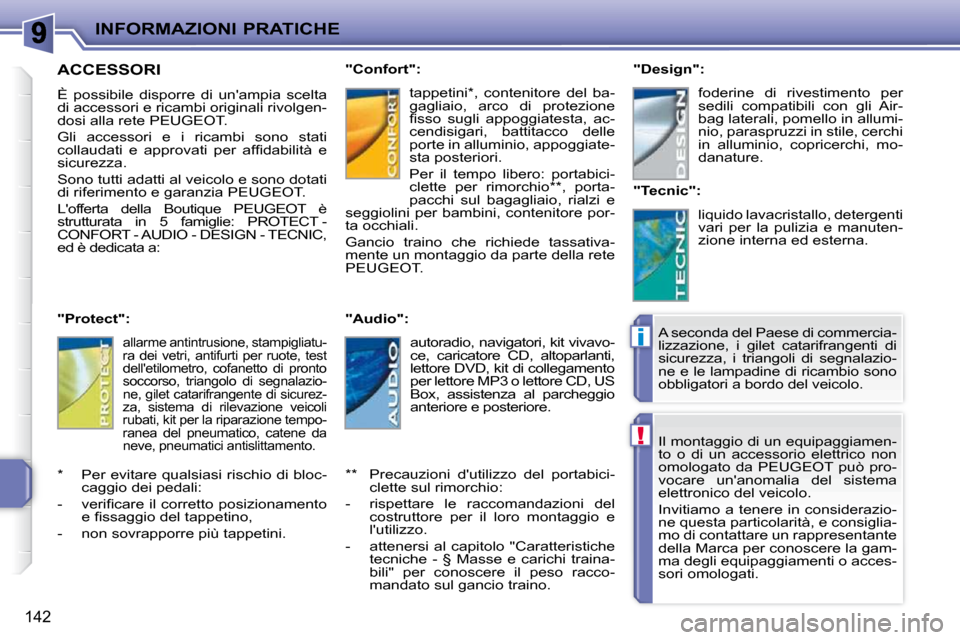 Peugeot 207 CC 2010  Manuale del proprietario (in Italian) !
i
INFORMAZIONI PRATICHE
142
 Il montaggio di un equipaggiamen- 
to  o  di  un  accessorio  elettrico  non 
omologato  da  PEUGEOT  può  pro-
vocare  unanomalia  del  sistema 
elettronico del veico