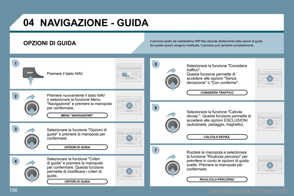 Peugeot 207 CC 2010  Manuale del proprietario (in Italian) 156
�0�4
�4
�3
�2
�1
�7
�6
�5
� �N�A�V�I�G�A�Z�I�O�N�E� �-� �G�U�I�D�A� 
� � �O�P�Z�I�O�N�I� �D�I� �G�U�I�D�A� 
  Selezionare la funzione "Considera �t�r�a�f�ﬁ� �c�o�"�.Questa funzione permette di a
