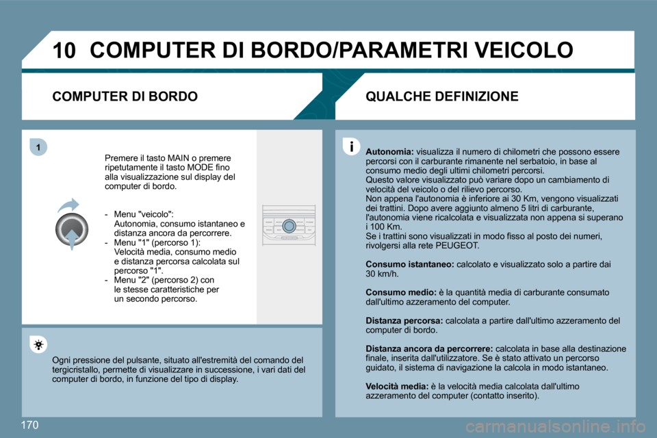 Peugeot 207 CC 2010  Manuale del proprietario (in Italian) 170
�1�0
�1
� �C�O�M�P�U�T�E�R� �D�I� �B�O�R�D�O�/�P�A�R�A�M�E�T�R�I� �V�E�I�C�O�L�O� 
� � �C�O�M�P�U�T�E�R� �D�I� �B�O�R�D�O� 
 Premere il tasto MAIN o premere �r�i�p�e�t�u�t�a�m�e�n�t�e� �i�l� �t�a�