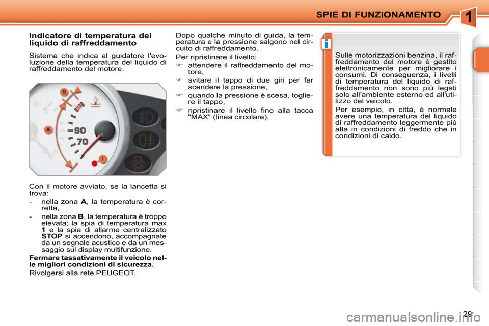 Peugeot 207 CC 2010  Manuale del proprietario (in Italian) i
SPIE DI FUNZIONAMENTO
29
       Indicatore di temperatura del  
liquido di raffreddamento  
 Sistema  che  indica  al  guidatore  levo- 
luzione  della  temperatura  del  liquido  di 
raffreddament