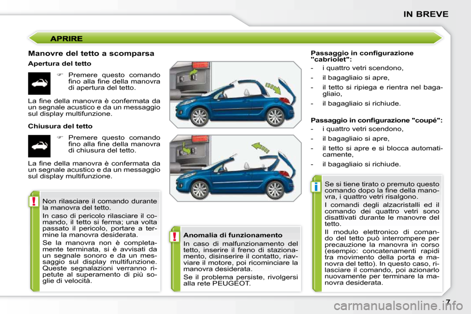 Peugeot 207 CC 2010  Manuale del proprietario (in Italian) !
i
!
IN BREVE
  Manovre del tetto a scomparsa  
  Apertura del tetto    
�    Premere  questo  comando 
�ﬁ� �n�o�  �a�l�l�a�  �ﬁ� �n�e�  �d�e�l�l�a�  �m�a�n�o�v�r�a�  
�d�i� �a�p�e�r�t�u�r�a� 