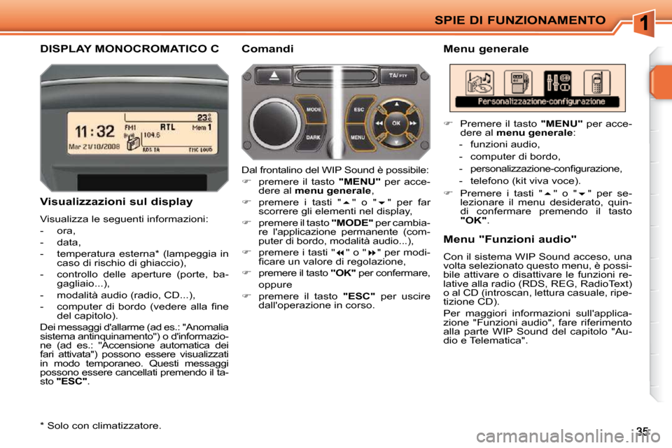 Peugeot 207 CC 2010  Manuale del proprietario (in Italian) SPIE DI FUNZIONAMENTO
DISPLAY MONOCROMATICO C   Menu generale 
  Visualizzazioni sul display  
 Visualizza le seguenti informazioni:  
   -   ora, 
  -   data, 
  -   temperatura  esterna *   (lampegg