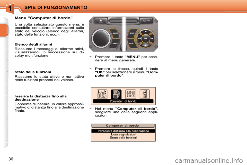 Peugeot 207 CC 2010  Manuale del proprietario (in Italian) SPIE DI FUNZIONAMENTO
36
  Menu "Computer di bordo"  
 Una  volta  selezionato  questo  menu,  è  
possibile  consultare  informazioni  sullo 
stato  del  veicolo  (elenco  degli  allarmi, 
stato del