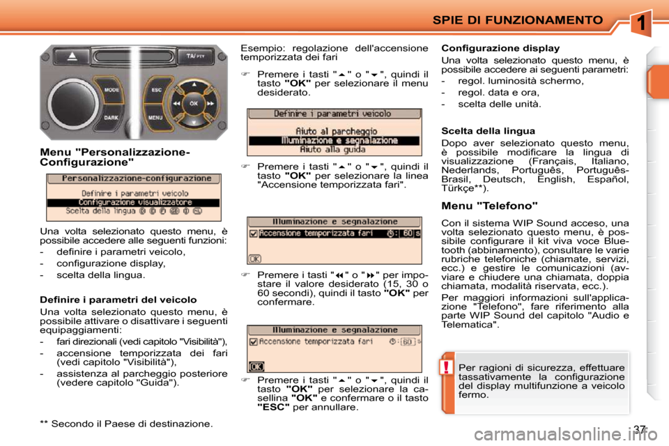 Peugeot 207 CC 2010  Manuale del proprietario (in Italian) !
SPIE DI FUNZIONAMENTO
37
 Per  ragioni  di  sicurezza,  effettuare  
�t�a�s�s�a�t�i�v�a�m�e�n�t�e�  �l�a�  �c�o�n�ﬁ� �g�u�r�a�z�i�o�n�e� 
del  display  multifunzione  a  veicolo 
fermo.  
� � �D�e